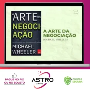 A Arte da Negociação: Como Improvisar Acordos em um Mundo Caótico - Michael Wheeler