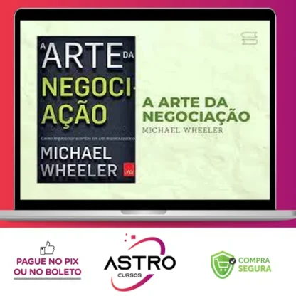 A Arte da Negociação: Como Improvisar Acordos em um Mundo Caótico - Michael Wheeler