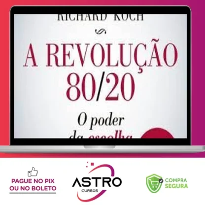 A Revolução 80/20: O Poder da Escolha - Richard Koch