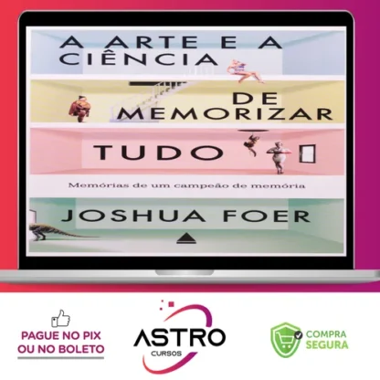 A Arte e a Ciência de Memorizar Tudo - Joshua Foer