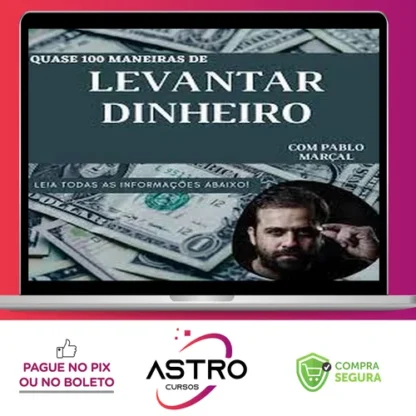 Quase 100 Maneiras de Levantar Dinheiro Rápido - Pablo Marçal