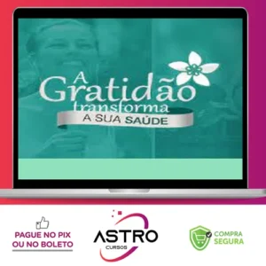 A Gratidão Transforma a Sua Saúde - Marcia Luz