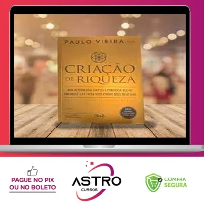Criação de Riqueza: Uma Metodologia Simples e Poderosa que Vai Enriquecê-lo e Fazer Você Atingir seus Objetivos - Paulo Vieira
