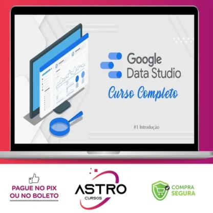 Curso de Data Studio: Construindo Dashboards Profissionais - Guilherme Teixeira