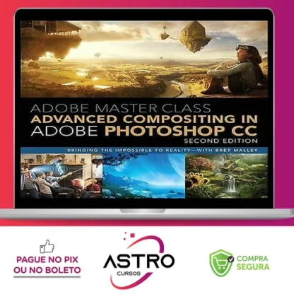 Adobe Master Class Advanced Compositing in Adobe Photoshop CC Bringing the Impossible to Reality, 2nd - Bret Malley [INGLÊS]