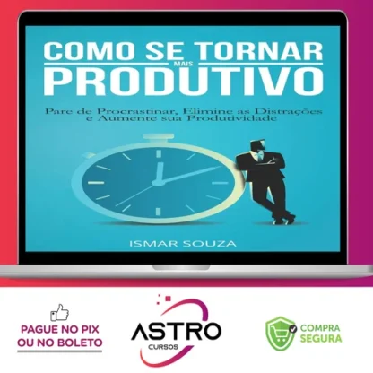 Elimine a Procrastinação e Aumente Sua Produtividade - Ismar Souza