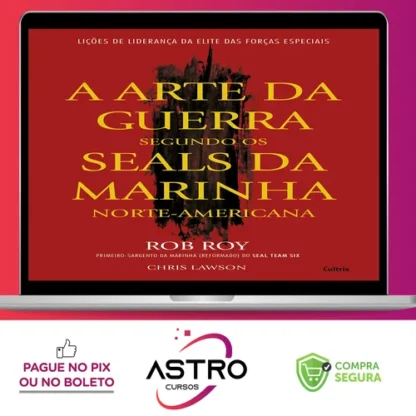 A Arte da Guerra Segundo os SEALs da Marinha Norte-Americana - Rob Roy e Chris Lawson