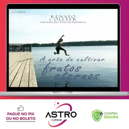 A Arte de Cultivar Frutos Eternos - Renato Collyer