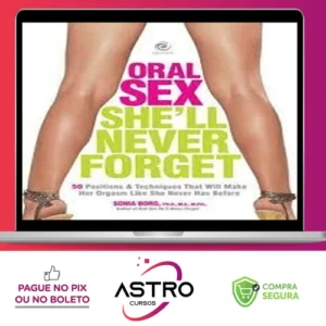 Oral Sex She’ll Never Forget 50 Positions and Techniques That Will Make Her Orgasm Like She Never Has Before - Sonia Borg