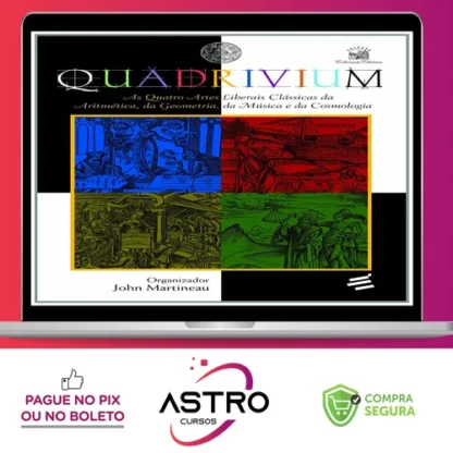Quadrivium: As Quatro Artes Liberais Clássicas da Aritmética, da Geometria, da Música e da Cosmologia - John Martineau