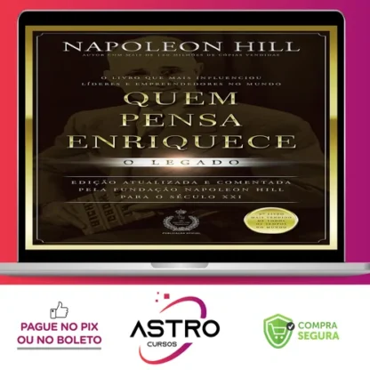 Quem Pensa Enriquece: O legado - Napoleon Hill