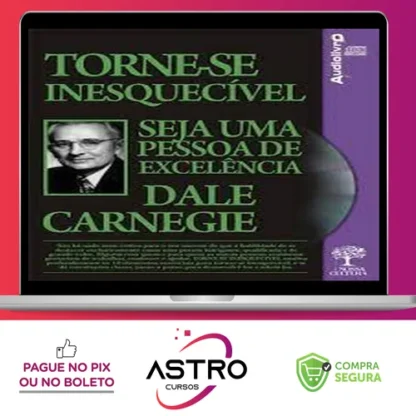 Torne-se Inesquecível, Seja uma Pessoa de Excelência - Dale Carnegie
