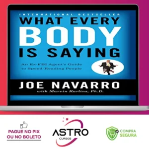 What Every Body Is Saying: An Ex-FBI Agent's Guide to Speed-Reading People - Joe Navarro e Marvin Karlins