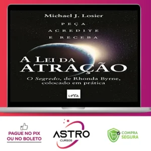 A Lei da Atração: O Segredo Colocado em Prática - Michael J. Losier
