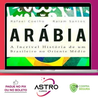 Arábia: a Incrível História de Um Brasileiro no Oriente Médio - Rafael Coelho e Raiam Santos