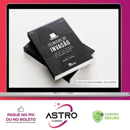 Técnicas de Invasão: Aprenda As Técnicas Usadas Por Hackers Em Invasões Reais - Bruno Fraga