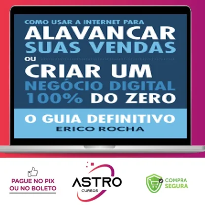 Como Usar a Internet Para Alavancar Suas Vendas: O Guia Definitivo - Erico Rocha