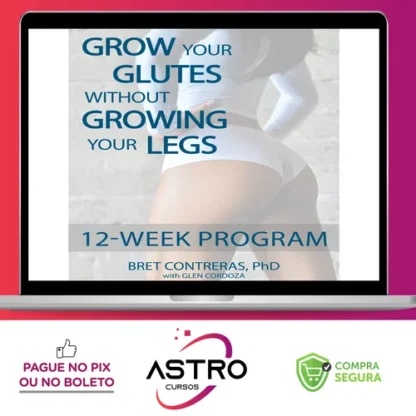 Grow Your Glutes Without Growing Your Legs: 12-Week Program - Bret Contreras [INGLÊS]
