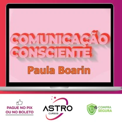 Comunicação Consciente: Aprenda a Comunicar de Verdade! - Paula Boarin
