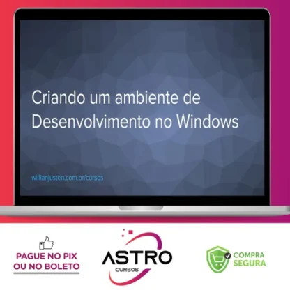 Curso Criando um Ambiente de Desenvolvimento no Windows - Willian Justen