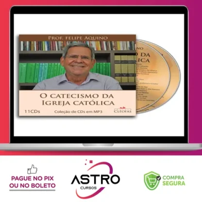 O Catecismo da Igreja Católica - Felipe Aquino
