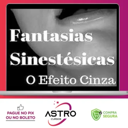 Fantasias Sinestesicas o Efeito Cinza: Aprenda a Conquistar Uma Mulher - Segredos da Atração