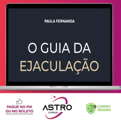 O Guia da Ejaculação Passo a Passo em Vídeos - Paula Fernanda