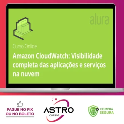 Amazon Cloudwatch Visibilidade Completa Das Aplicações e Serviços Na Nuvem - Alura