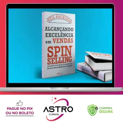 Alcançando Excelência em Vendas: Spin Selling - Neil Rackham